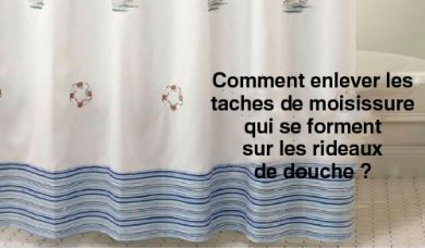 Comment enlever les taches de moisissure qui se forment sur les rideaux de douche ?